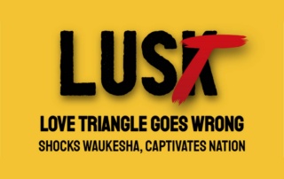 Exhibit poster with the title “Lusk,” featuring bold black lettering on a yellow background with a red brushstroke forming the letter “T,” and the subtitle “Love Triangle Goes Wrong Shocks Waukesha, Captivates Nation.”