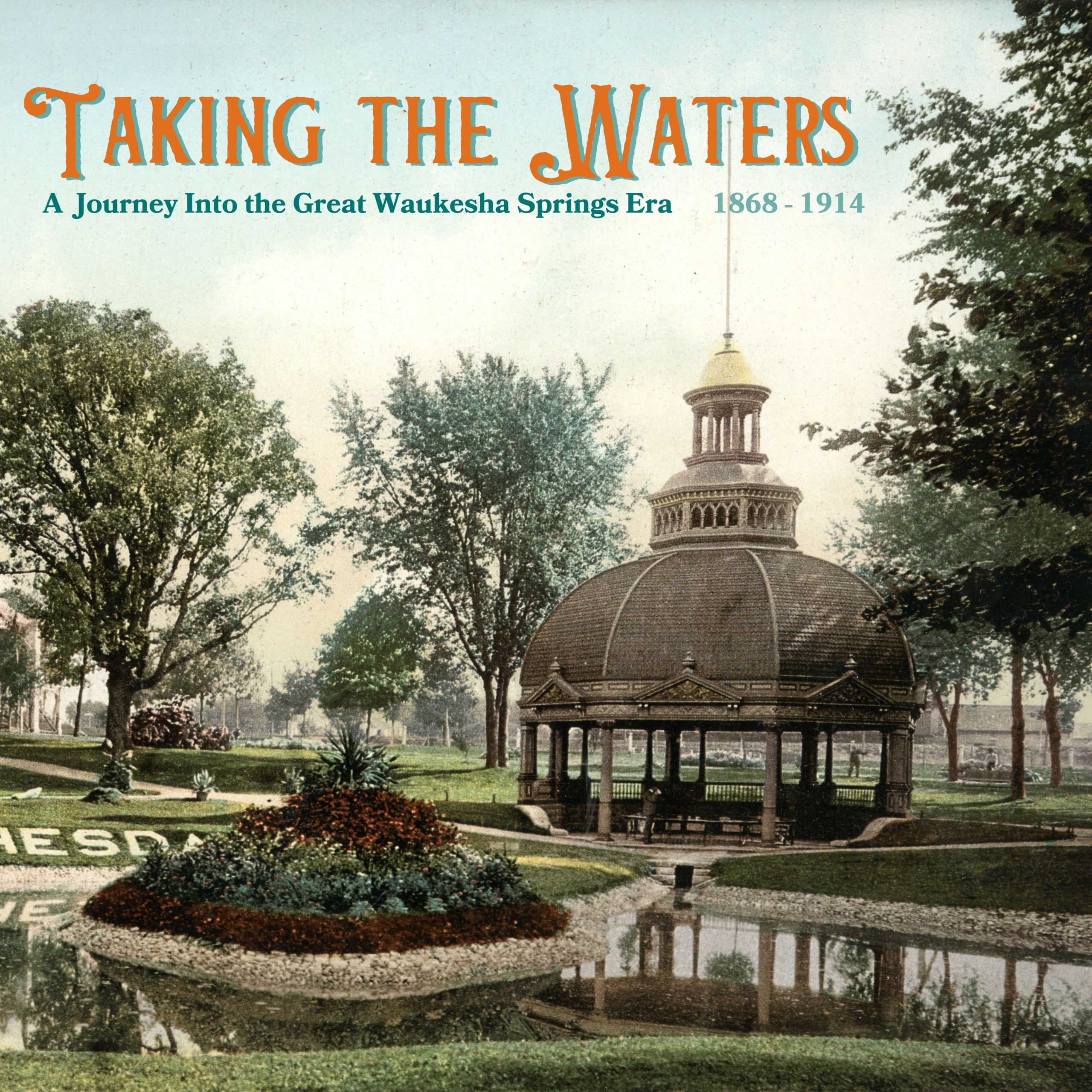 Cover of “Taking the Waters,” featuring a historic domed spring pavilion in a landscaped Waukesha park, 1868–1914.