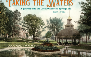 Poster for “Taking the Waters,” featuring a historic Waukesha springs park with a domed pavilion, landscaped gardens, and the dates 1868–1914.