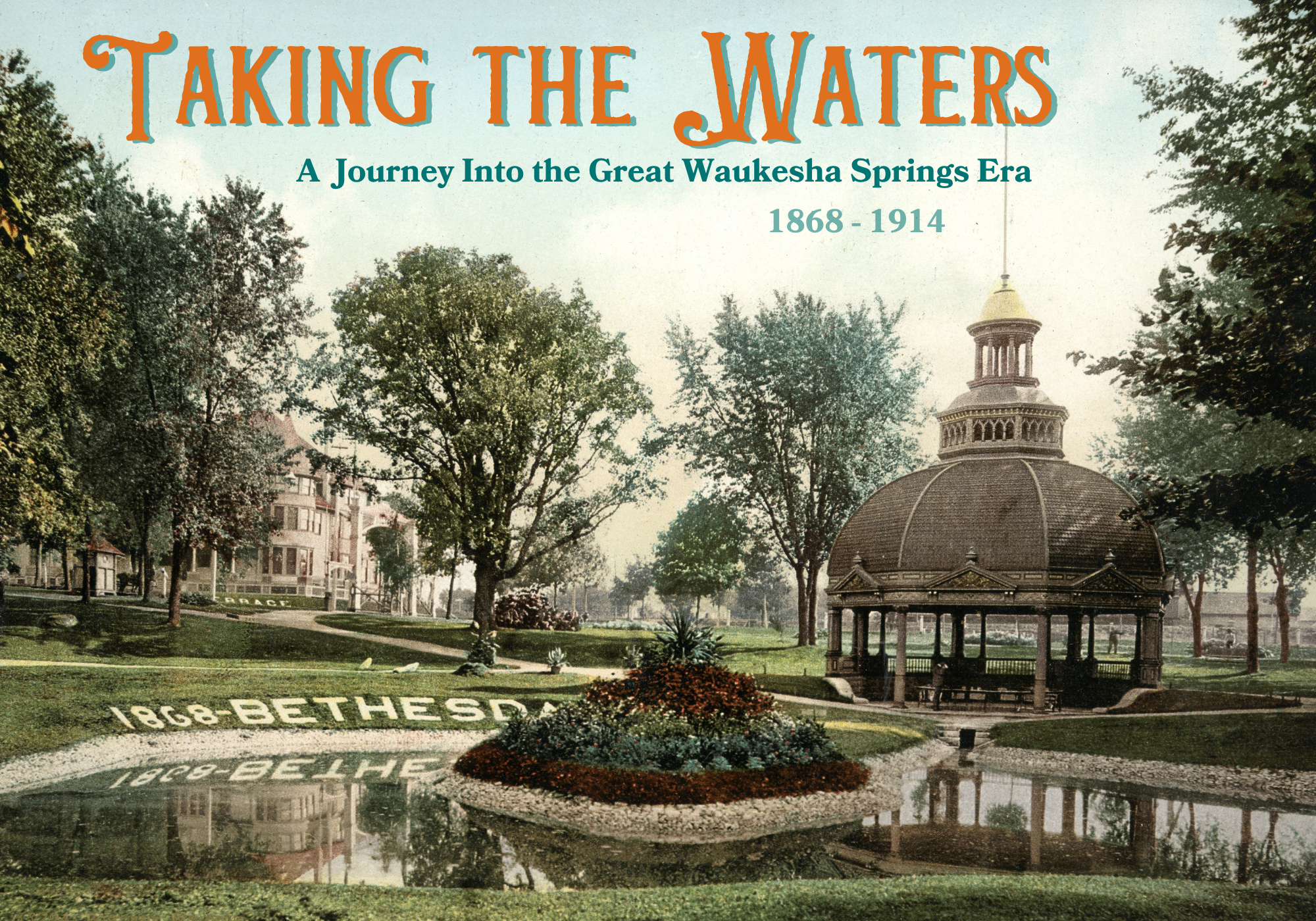 Poster for “Taking the Waters,” featuring a historic Waukesha springs park with a domed pavilion, landscaped gardens, and the dates 1868–1914.