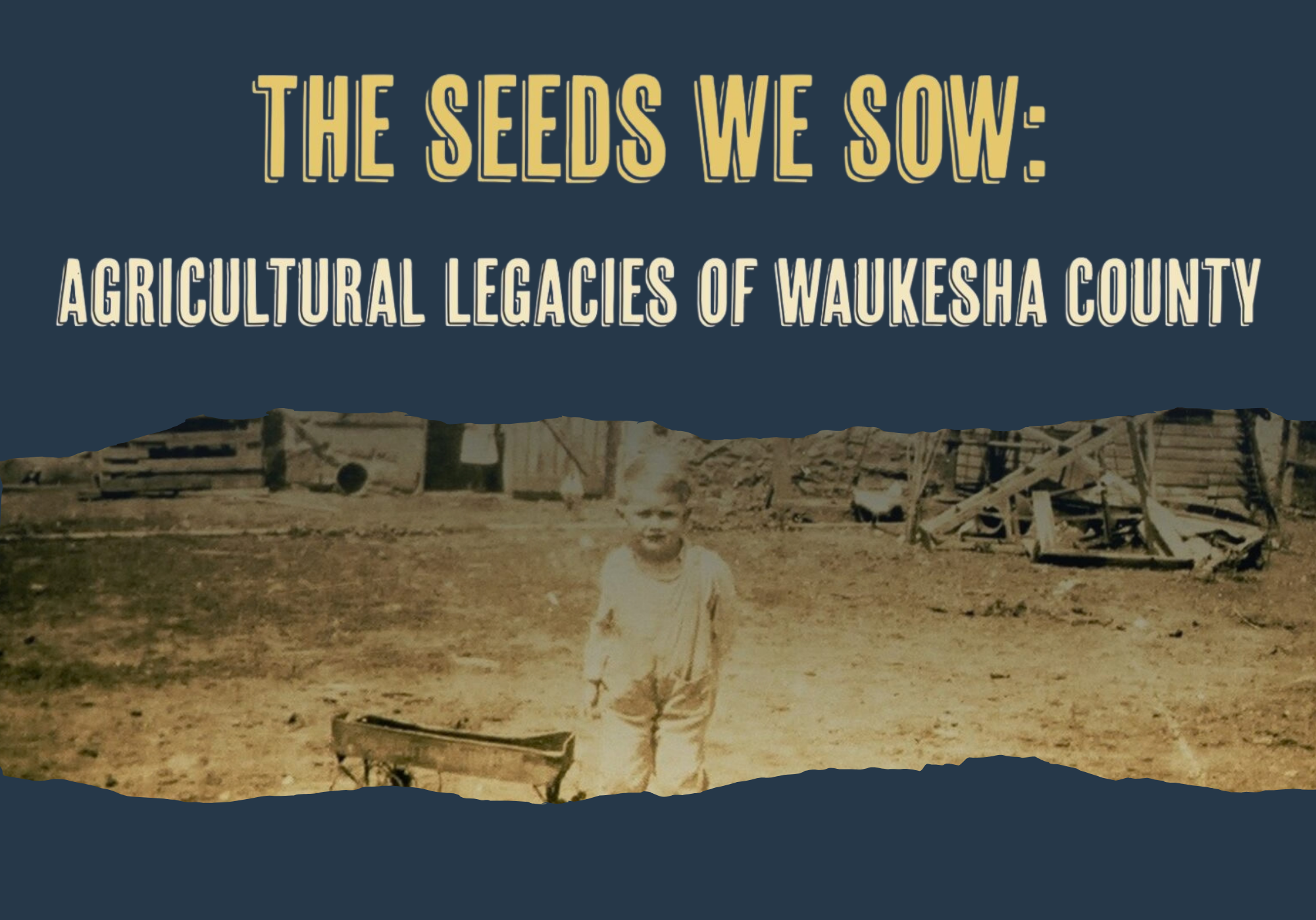 Exhibit poster titled “The Seeds We Sow: Agricultural Legacies of Waukesha County,” featuring a historic farm photograph of a child standing beside a wagon against a rural backdrop.